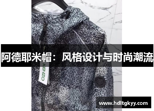 阿德耶米帽:风格设计与时尚潮流 阿德耶米帽:风格设计与时尚潮流