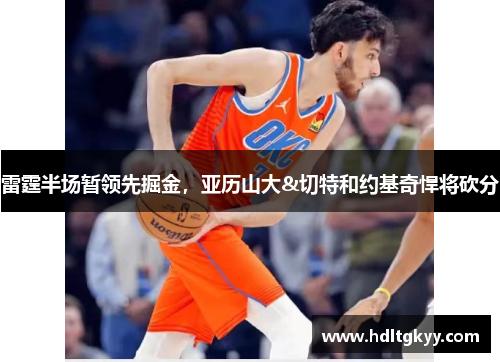 雷霆半场暂领先掘金，亚历山大&切特和约基奇悍将砍分