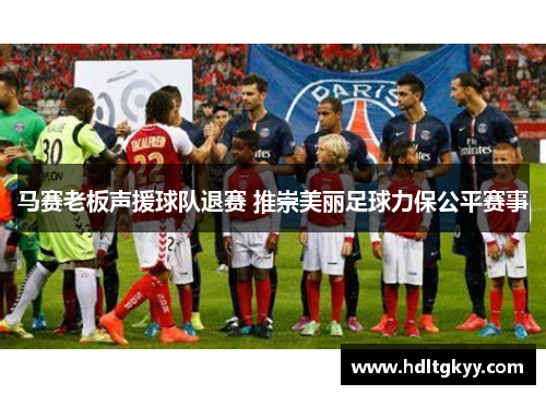 马赛老板声援球队退赛 推崇美丽足球力保公平赛事