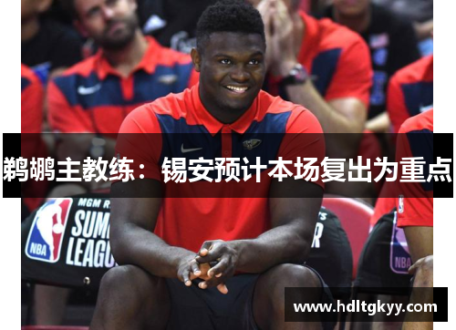 鹈鹕主教练：锡安预计本场复出为重点